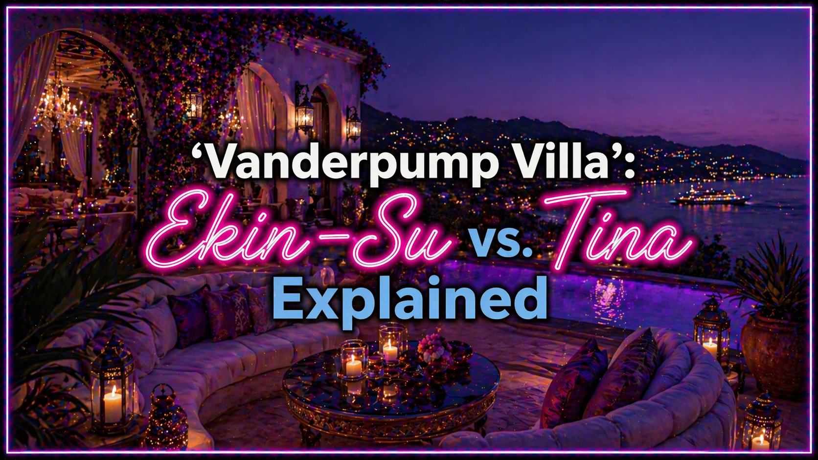 Ekin-Su and Tina’s Vanderpump Villa Feud, Fully Explained — From the First Kiss to the Final Blowup